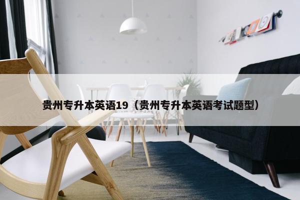 贵州专升本英语19(贵州专升本英语考试题型) 贵州专升本英语19(贵州专升本英语考试题型)