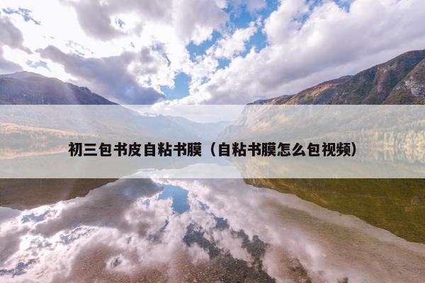 初三包书皮自粘书膜（自粘书膜怎么包视频）