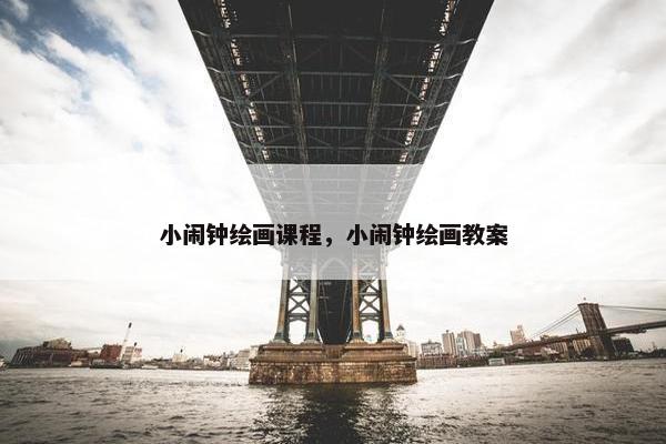 小闹钟绘画课程,小闹钟绘画教案 小闹钟绘画课程,小闹钟绘画教案