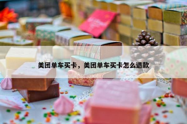 美团单车买卡，美团单车买卡怎么退款