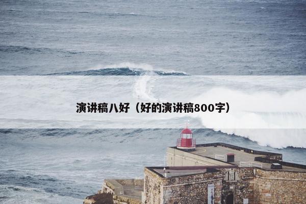 演讲稿八好（好的演讲稿800字）