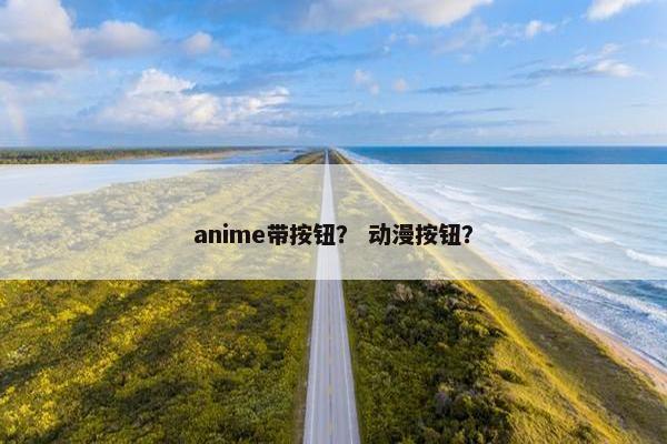 anime带按钮？ 动漫按钮？