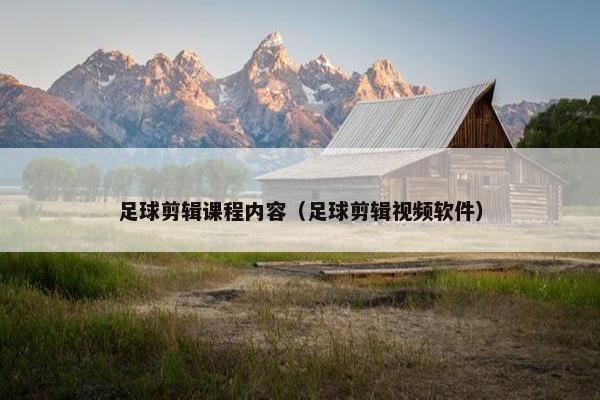 足球剪辑课程内容(足球剪辑视频软件) 足球剪辑课程内容(足球剪辑视频软件)