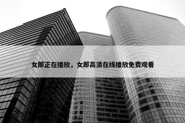 女郎正在播放，女郎高清在线播放免费观看