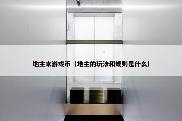 地主来游戏币（地主的玩法和规则是什么）