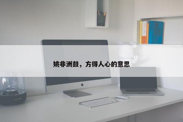 姚非洲鼓，方得人心的意思