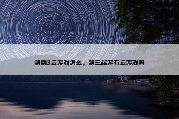 剑网3云游戏怎么，剑三端游有云游戏吗