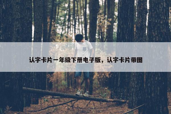 认字卡片一年级下册电子版，认字卡片带图