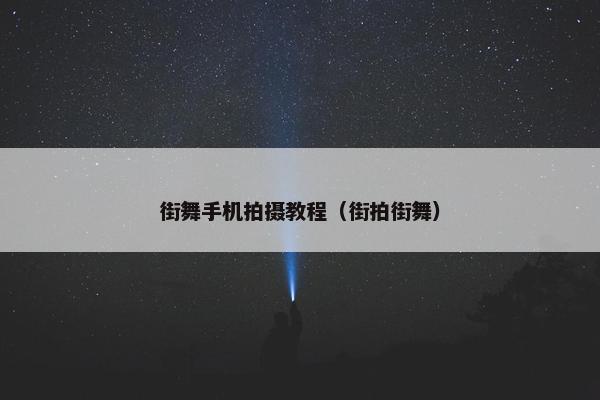 街舞手机拍摄教程（街拍街舞）