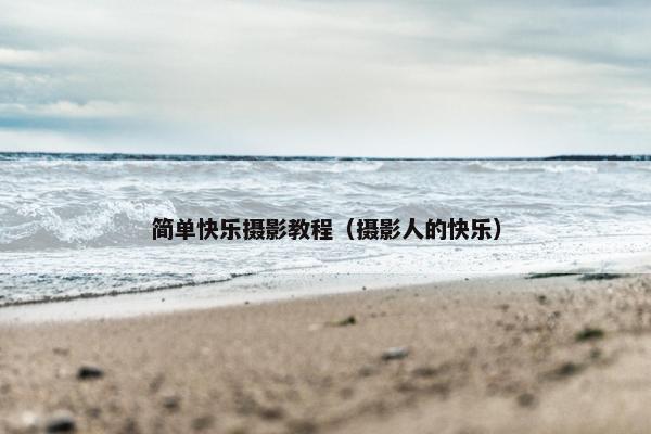 简单快乐摄影教程（摄影人的快乐）