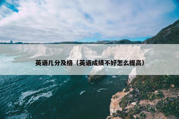 英语几分及格（英语成绩不好怎么提高）