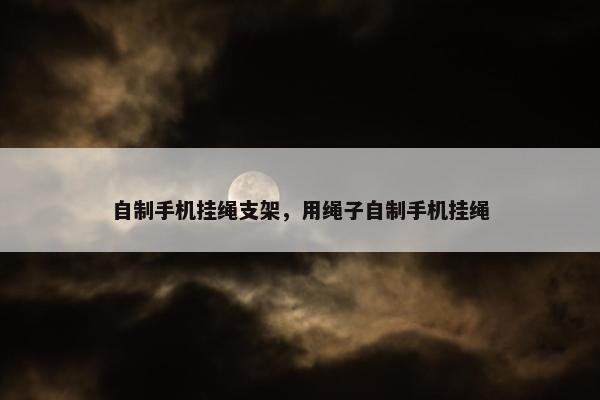 自制手机挂绳支架，用绳子自制手机挂绳