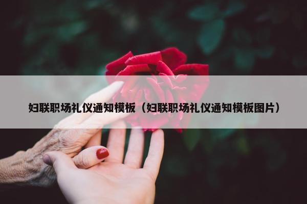 妇联职场礼仪通知模板(妇联职场礼仪通知模板图片) 妇联职场礼仪通知模板(妇联职场礼仪通知模板图片)