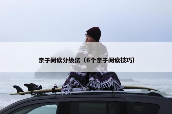 亲子阅读分级法（6个亲子阅读技巧）