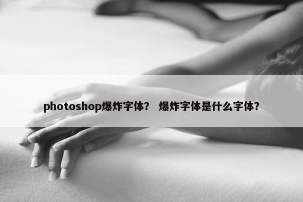 photoshop爆炸字体？ 爆炸字体是什么字体？