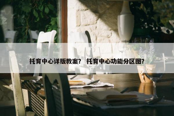 托育中心详版教案？ 托育中心功能分区图？