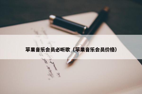 苹果音乐会员必听歌（苹果音乐会员价格）