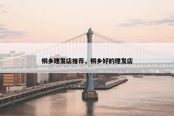 桐乡理发店推荐，桐乡好的理发店
