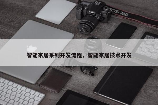 智能家居系列开发流程，智能家居技术开发