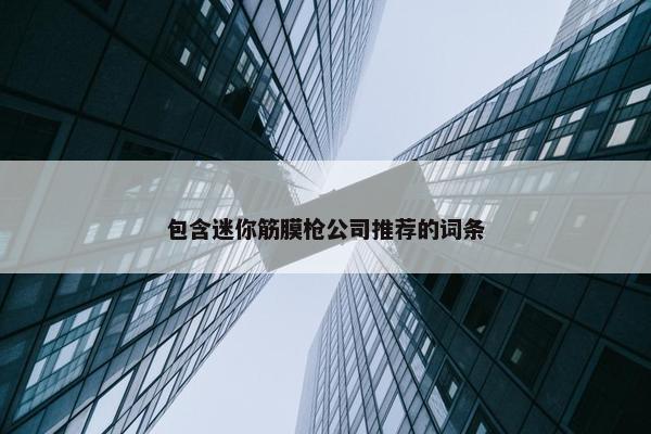 包含迷你筋膜枪公司推荐的词条