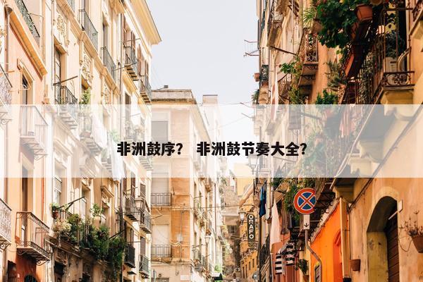 非洲鼓序？ 非洲鼓节奏大全？