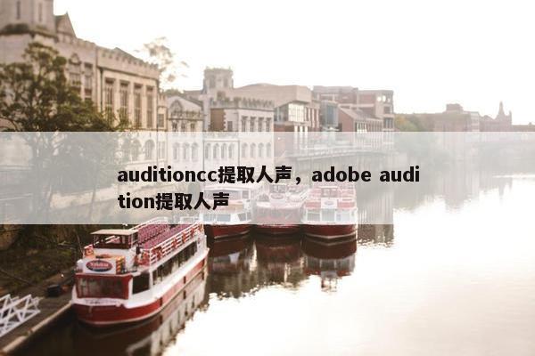 auditioncc提取人声，adobe audition提取人声