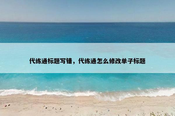 代练通标题写错，代练通怎么修改单子标题