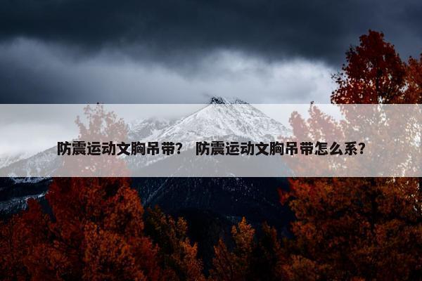 防震运动文胸吊带？ 防震运动文胸吊带怎么系？