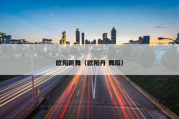 欧阳跳舞（欧阳丹 舞蹈）