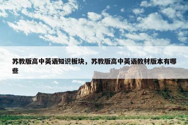 苏教版高中英语知识板块，苏教版高中英语教材版本有哪些