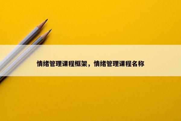 情绪管理课程框架，情绪管理课程名称