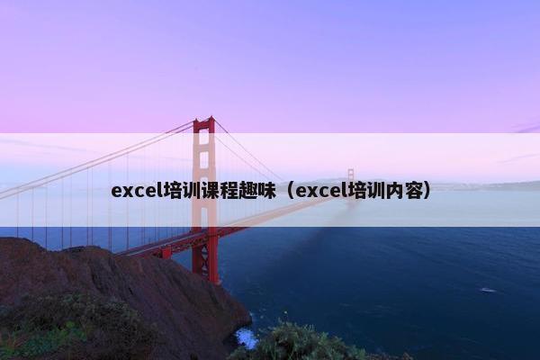 excel培训课程趣味（excel培训内容）