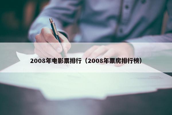 2008年电影票排行（2008年票房排行榜）