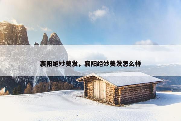 襄阳绝妙美发，襄阳绝妙美发怎么样