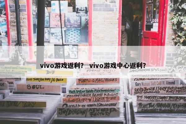 vivo游戏返利？ vivo游戏中心返利？