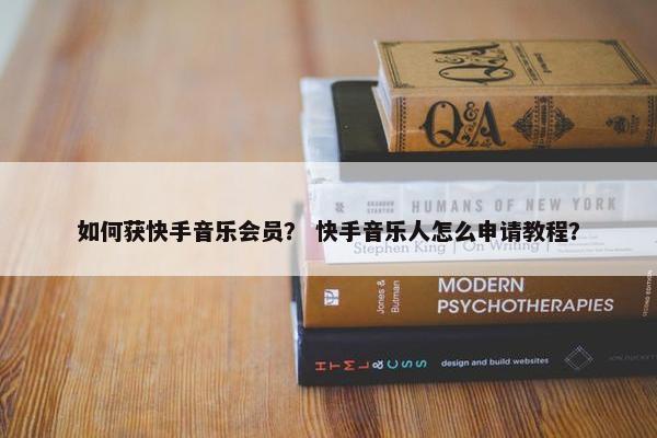 如何获快手音乐会员？ 快手音乐人怎么申请教程？