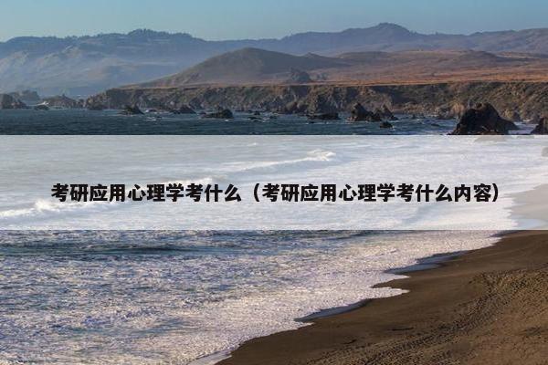 考研应用心理学考什么（考研应用心理学考什么内容）