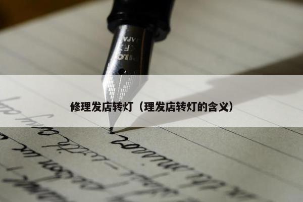 修理发店转灯(理发店转灯的含义) 修理发店转灯(理发店转灯的含义)