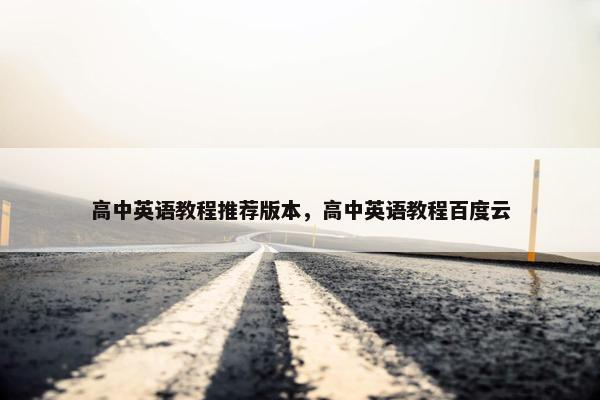 高中英语教程推荐版本,高中英语教程百度云 高中英语教程推荐版本,高中英语教程百度云