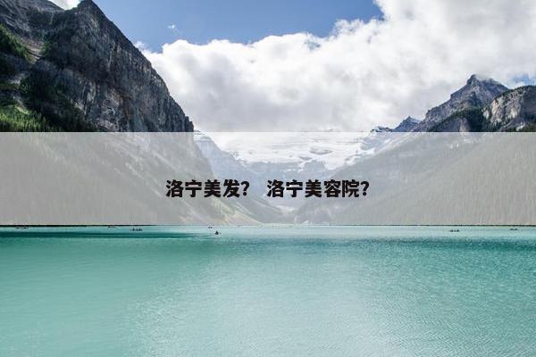 洛宁美发？ 洛宁美容院？