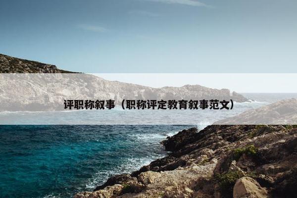 评职称叙事(职称评定教育叙事范文) 评职称叙事(职称评定教育叙事范文)