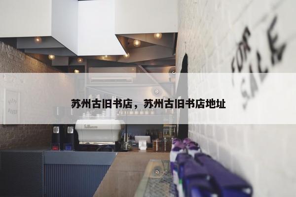 苏州古旧书店，苏州古旧书店地址