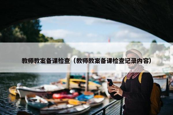 教师教案备课检查（教师教案备课检查记录内容）