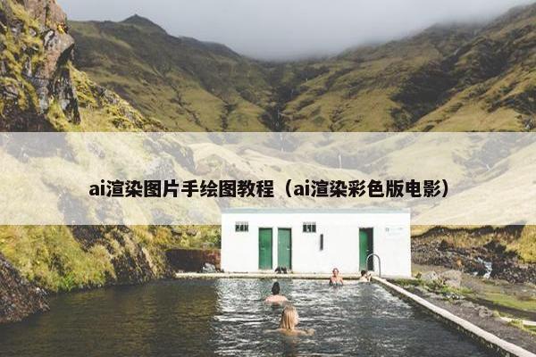 ai渲染图片手绘图教程(ai渲染彩色版电影) ai渲染图片手绘图教程(ai渲染彩色版电影)