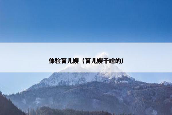 体验育儿嫂(育儿嫂干啥的) 体验育儿嫂(育儿嫂干啥的)