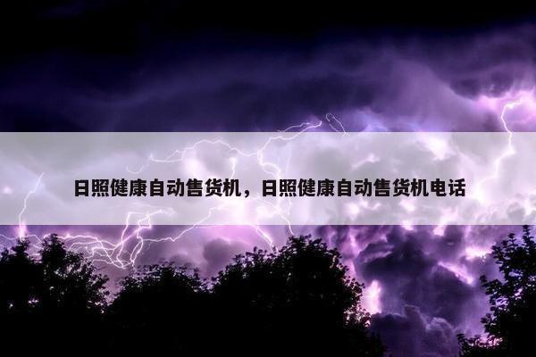 日照健康自动售货机,日照健康自动售货机电话 日照健康自动售货机,日照健康自动售货机电话