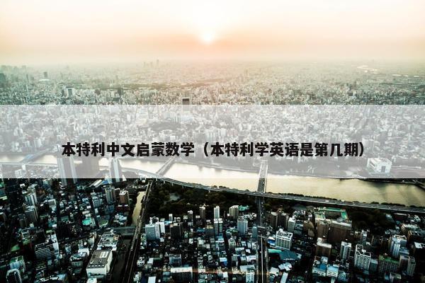 本特利中文启蒙数学(本特利学英语是第几期) 本特利中文启蒙数学(本特利学英语是第几期)