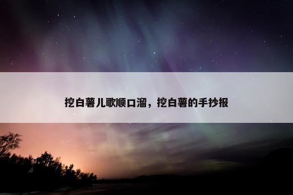 挖白薯儿歌顺口溜，挖白薯的手抄报