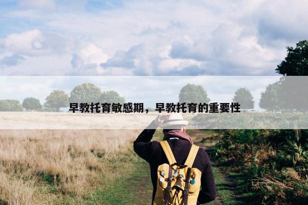早教托育敏感期，早教托育的重要性