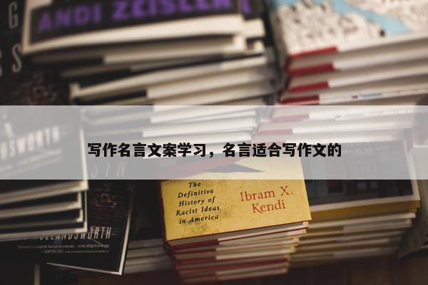 写作名言文案学习,名言适合写作文的 写作名言文案学习,名言适合写作文的